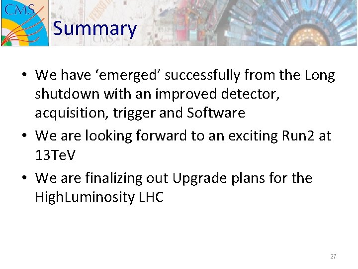 Summary • We have ‘emerged’ successfully from the Long shutdown with an improved detector,