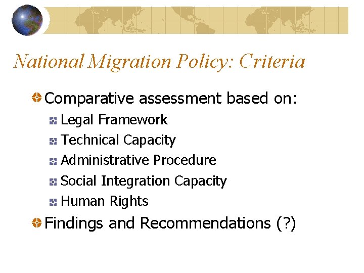 National Migration Policy: Criteria Comparative assessment based on: Legal Framework Technical Capacity Administrative Procedure