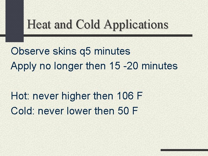 Heat and Cold Applications Observe skins q 5 minutes Apply no longer then 15