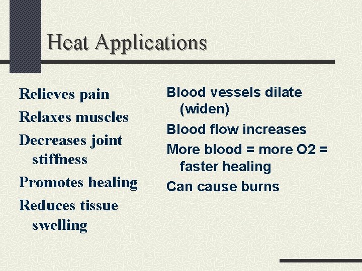 Heat Applications Relieves pain Relaxes muscles Decreases joint stiffness Promotes healing Reduces tissue swelling