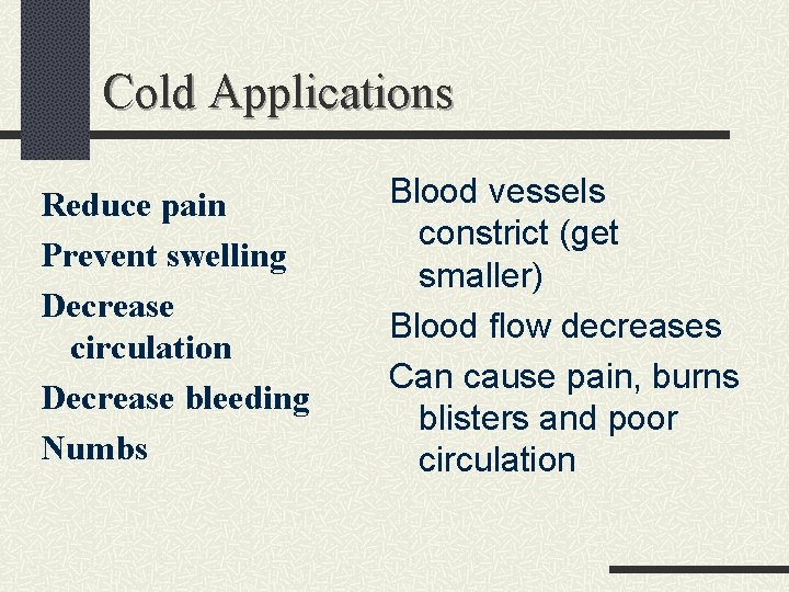 Cold Applications Reduce pain Prevent swelling Decrease circulation Decrease bleeding Numbs Blood vessels constrict