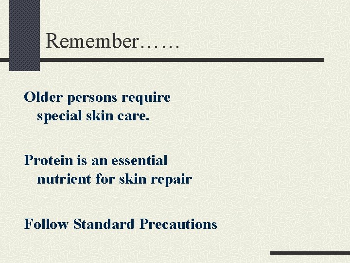 Remember…… Older persons require special skin care. Protein is an essential nutrient for skin