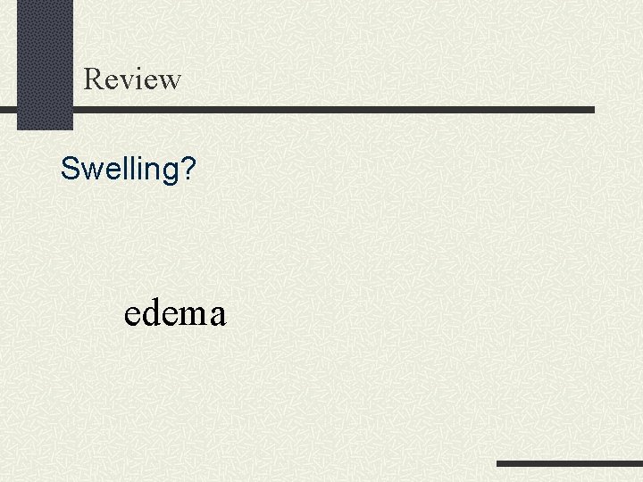 Review Swelling? edema 