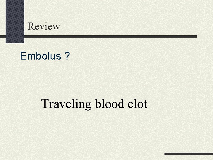 Review Embolus ? Traveling blood clot 