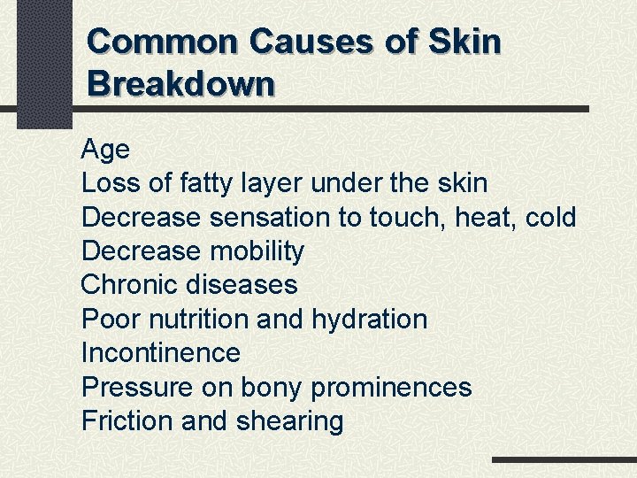 Common Causes of Skin Breakdown Age Loss of fatty layer under the skin Decrease