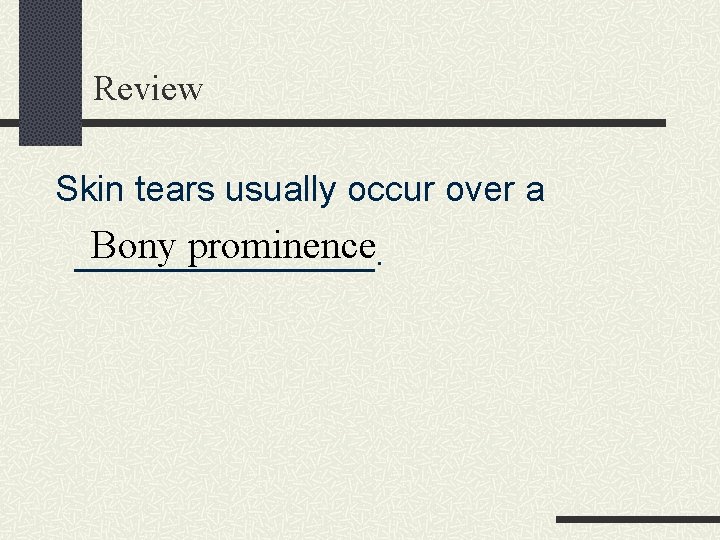 Review Skin tears usually occur over a Bony prominence ________. 
