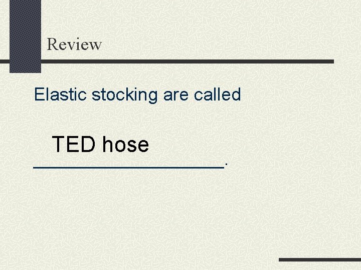Review Elastic stocking are called TED hose __________. 