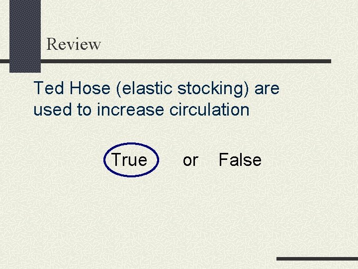 Review Ted Hose (elastic stocking) are used to increase circulation True or False 