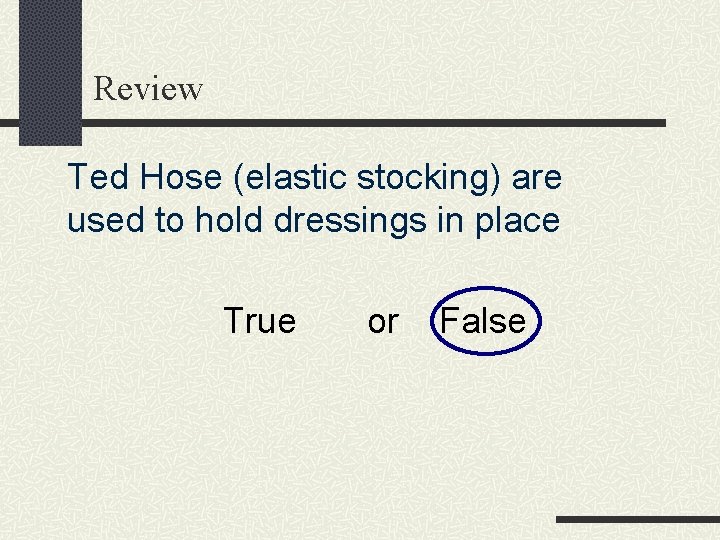 Review Ted Hose (elastic stocking) are used to hold dressings in place True or