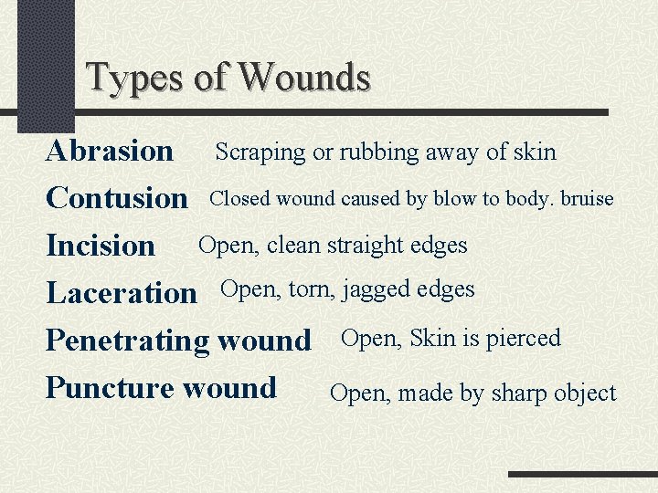 Types of Wounds Abrasion Scraping or rubbing away of skin Contusion Closed wound caused