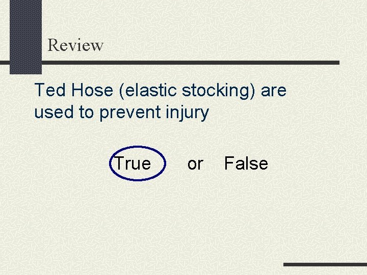 Review Ted Hose (elastic stocking) are used to prevent injury True or False 
