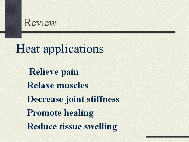 Review Heat applications Relieve pain Relaxe muscles Decrease joint stiffness Promote healing Reduce tissue