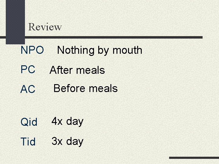 Review NPO PC Nothing by mouth After meals AC Before meals Qid 4 x
