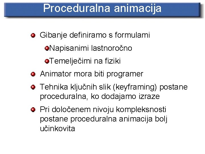 Proceduralna animacija Gibanje definiramo s formulami Napisanimi lastnoročno Temelječimi na fiziki Animator mora biti