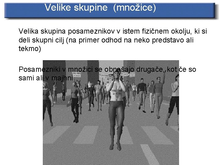 Velike skupine (množice) Velika skupina posameznikov v istem fizičnem okolju, ki si deli skupni