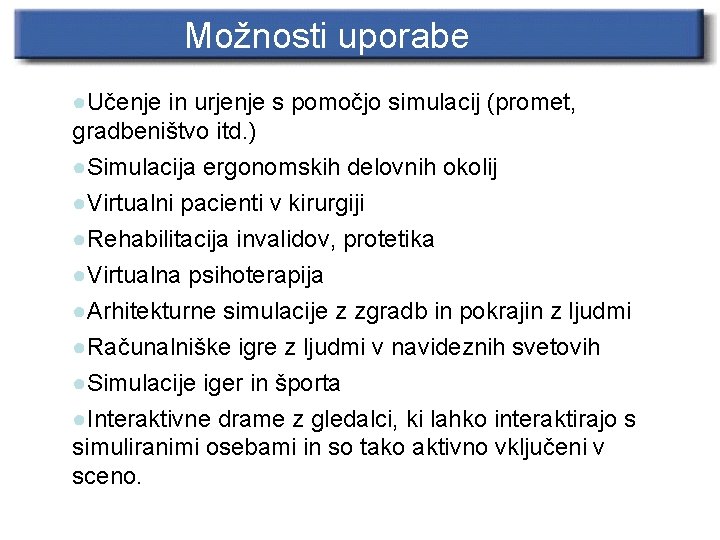 Možnosti uporabe ●Učenje in urjenje s pomočjo simulacij (promet, gradbeništvo itd. ) ●Simulacija ergonomskih