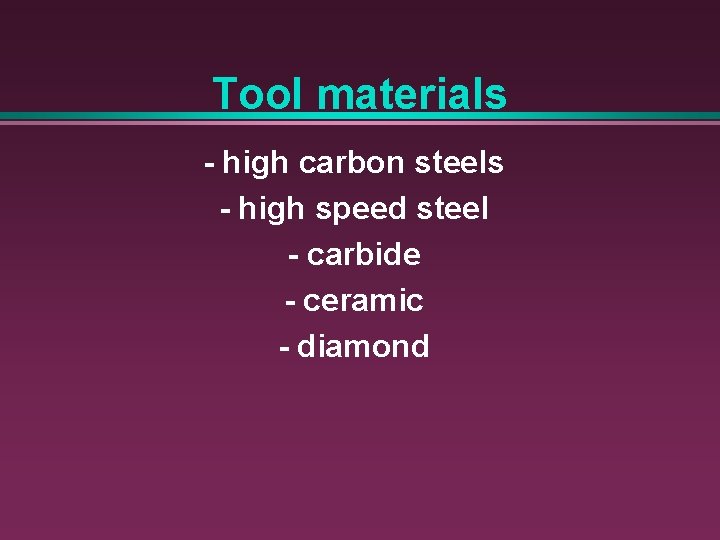 Tool materials - high carbon steels - high speed steel - carbide - ceramic