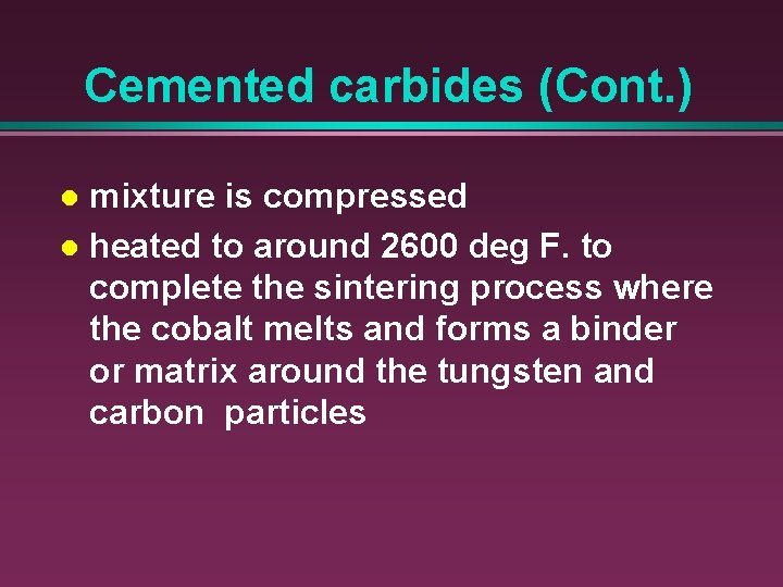 Cemented carbides (Cont. ) mixture is compressed l heated to around 2600 deg F.