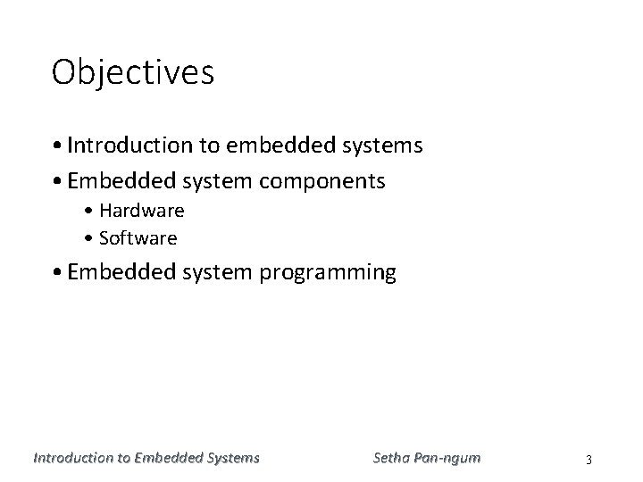 Objectives • Introduction to embedded systems • Embedded system components • Hardware • Software