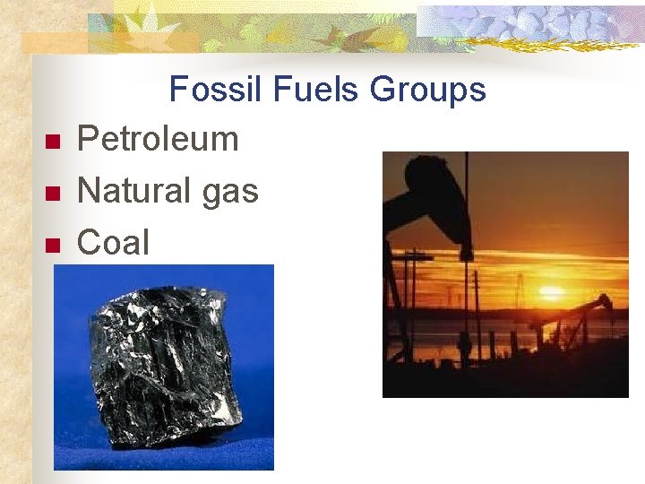 n n n Fossil Fuels Groups Petroleum Natural gas Coal 