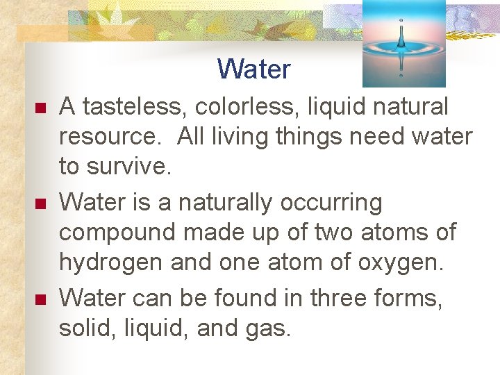 Water n n n A tasteless, colorless, liquid natural resource. All living things need