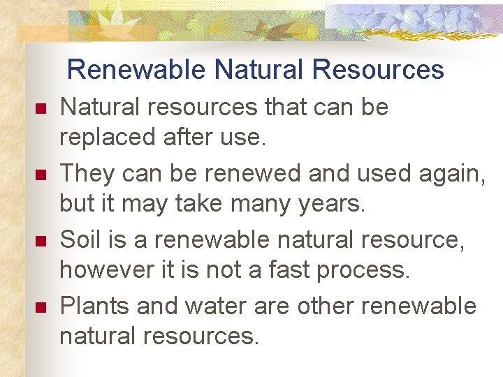 Renewable Natural Resources n n Natural resources that can be replaced after use. They