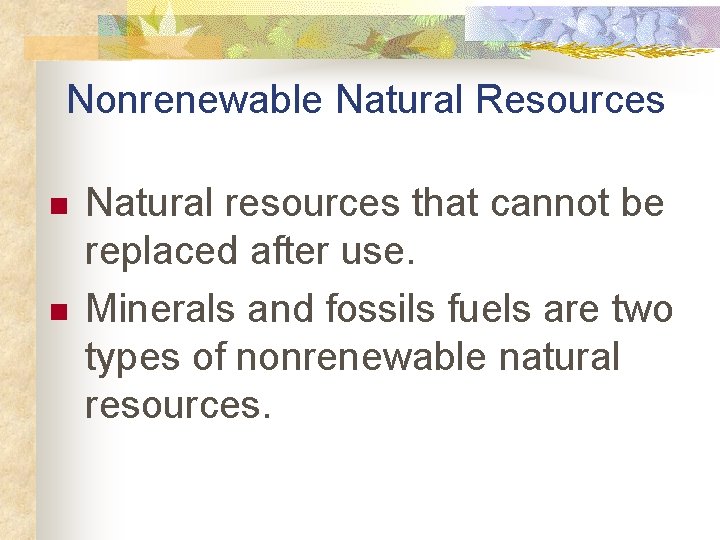 Nonrenewable Natural Resources n n Natural resources that cannot be replaced after use. Minerals