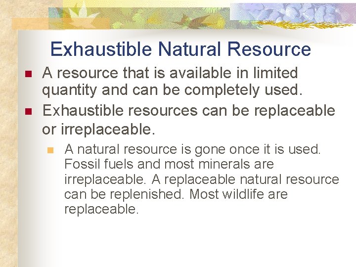 Exhaustible Natural Resource n n A resource that is available in limited quantity and