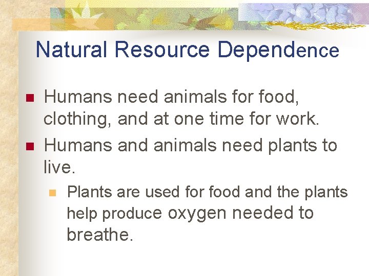 Natural Resource Dependence n n Humans need animals for food, clothing, and at one