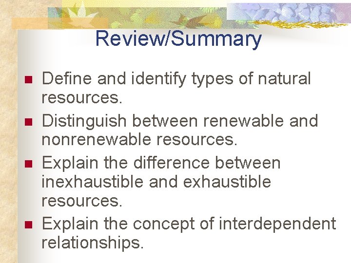Review/Summary n n Define and identify types of natural resources. Distinguish between renewable and
