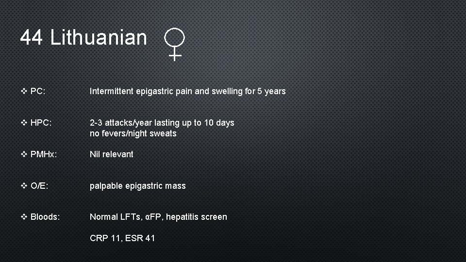 44 Lithuanian v PC: Intermittent epigastric pain and swelling for 5 years v HPC: