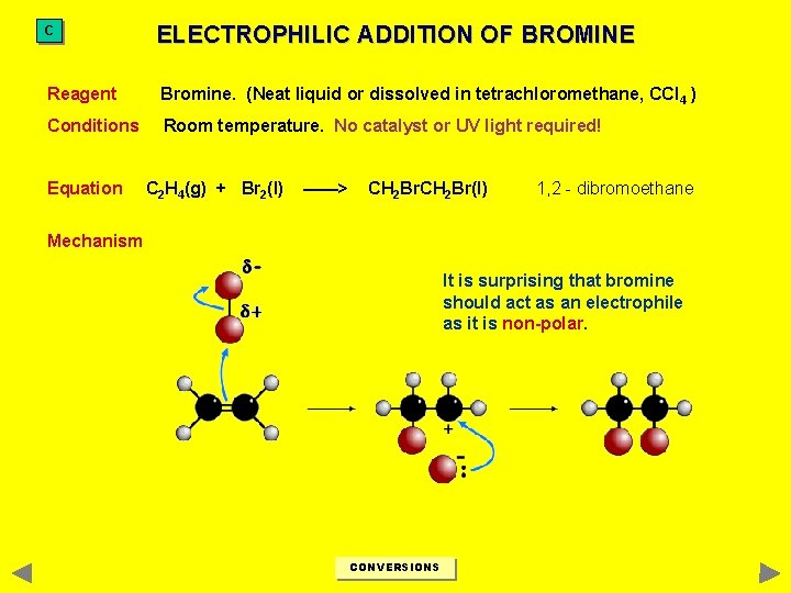 C ELECTROPHILIC ADDITION OF BROMINE Reagent Bromine. (Neat liquid or dissolved in tetrachloromethane, CCl