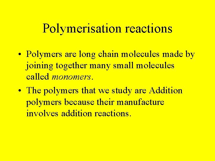 Polymerisation reactions • Polymers are long chain molecules made by joining together many small