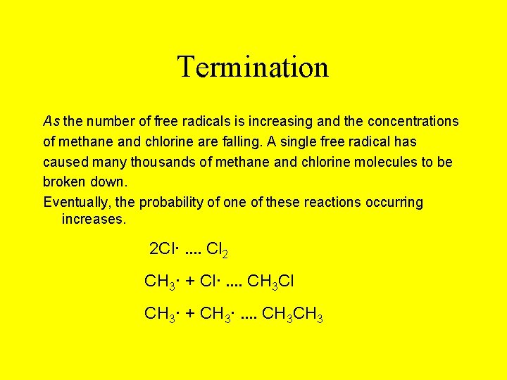 Termination As the number of free radicals is increasing and the concentrations of methane