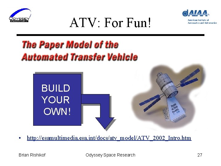ATV: For Fun! BUILD YOUR OWN! • http: //esamultimedia. esa. int/docs/atv_model/ATV_2002_Intro. htm Brian Rishikof