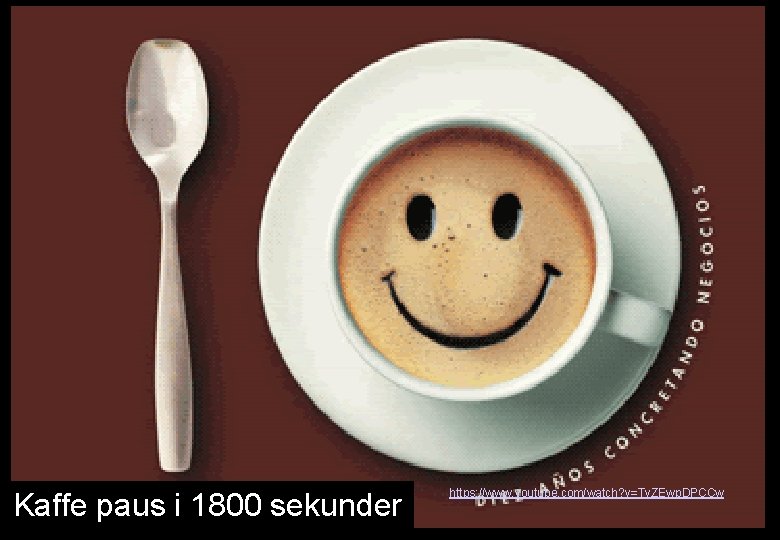 Kaffe paus i 1800 sekunder https: //www. youtube. com/watch? v=Ty. ZEwp. DPCCw 