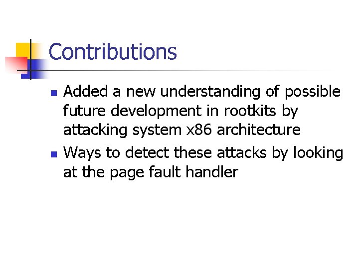 Contributions n n Added a new understanding of possible future development in rootkits by