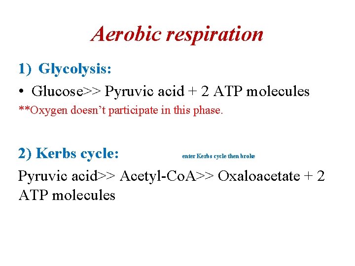 Aerobic respiration 1) Glycolysis: • Glucose>> Pyruvic acid + 2 ATP molecules **Oxygen doesn’t