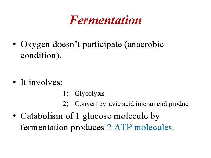 Fermentation • Oxygen doesn’t participate (anaerobic condition). • It involves: 1) Glycolysis 2) Convert