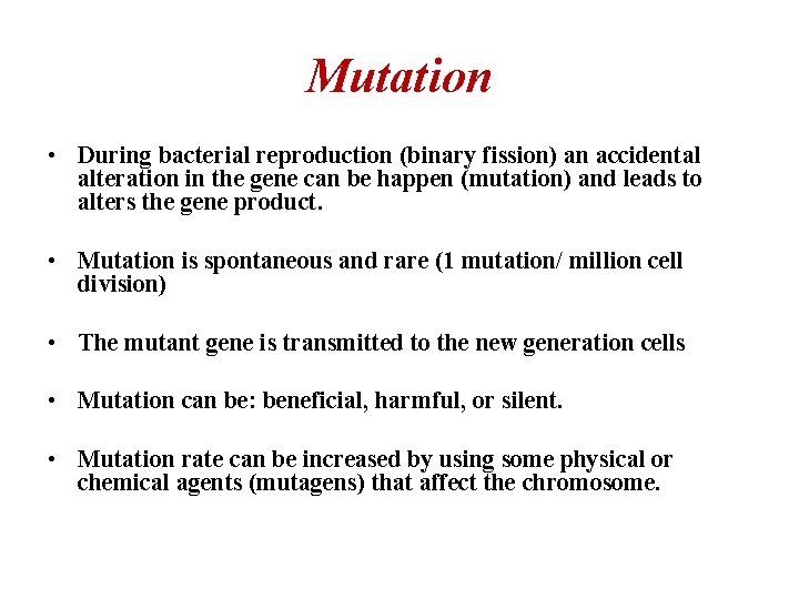 Mutation • During bacterial reproduction (binary fission) an accidental alteration in the gene can