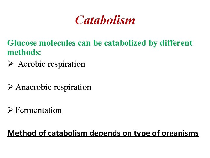 Catabolism Glucose molecules can be catabolized by different methods: Ø Aerobic respiration Ø Anaerobic