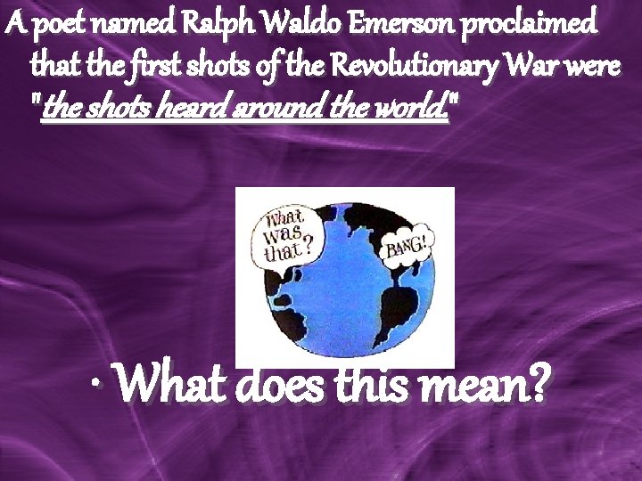 A poet named Ralph Waldo Emerson proclaimed that the first shots of the Revolutionary A poet named Ralph Waldo Emerson proclaimed that the first shots of the Revolutionary