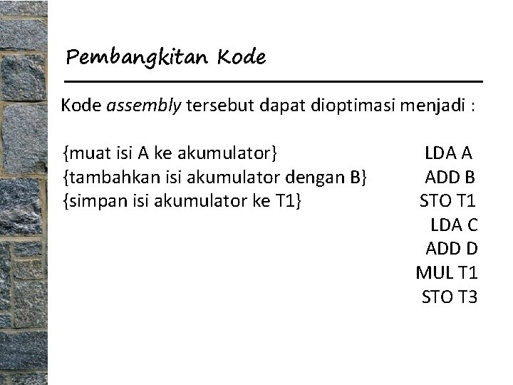 Pembangkitan Kode assembly tersebut dapat dioptimasi menjadi : {muat isi A ke akumulator} {tambahkan