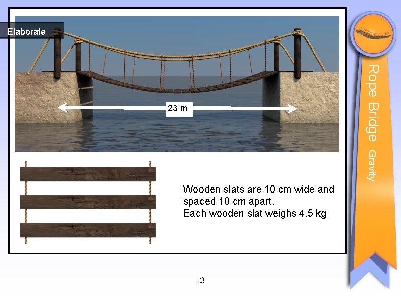 Elaborate Rope Bridge 23 m Gravity Wooden slats are 10 cm wide and spaced Elaborate Rope Bridge 23 m Gravity Wooden slats are 10 cm wide and spaced