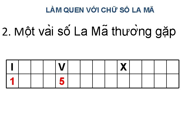 LÀM QUEN VỚI CHỮ SỐ LA MÃ 2. Mô t va i sô La