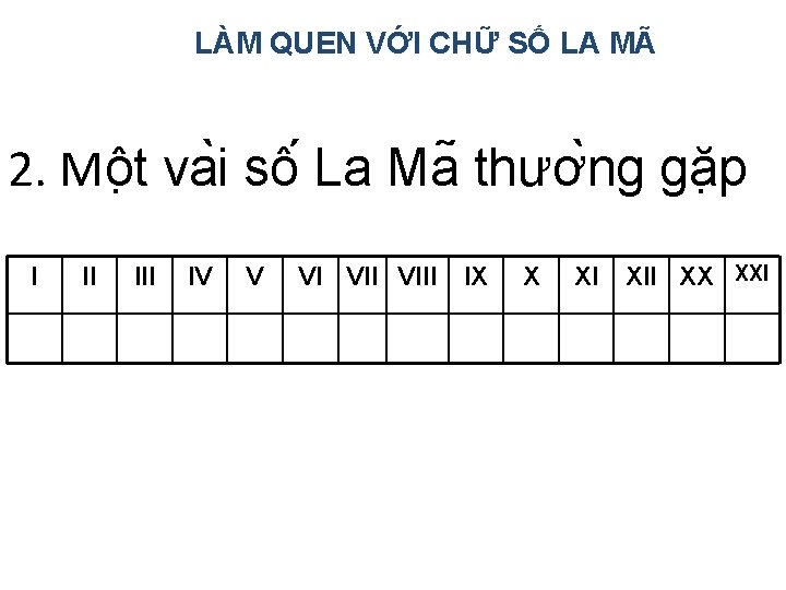 LÀM QUEN VỚI CHỮ SỐ LA MÃ 2. Mô t va i sô La