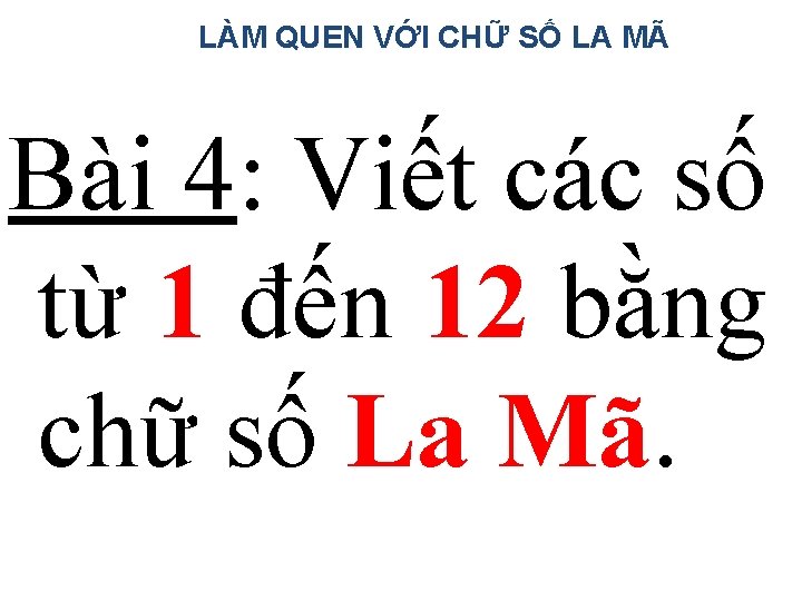 LÀM QUEN VỚI CHỮ SỐ LA MÃ Bài 4: Viết các số từ 1