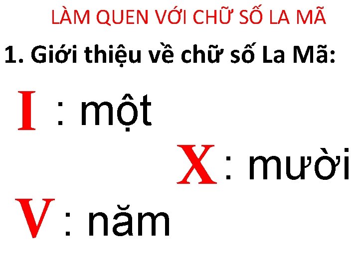 LÀM QUEN VỚI CHỮ SỐ LA MÃ 1. Giới thiệu về chữ số La