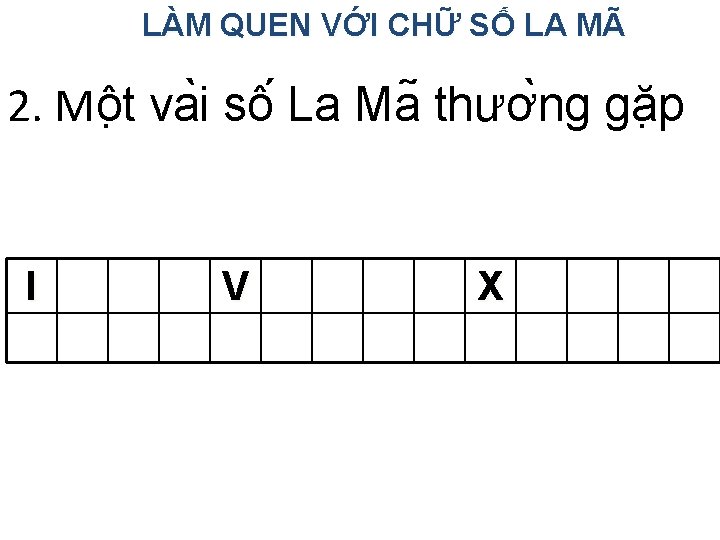 LÀM QUEN VỚI CHỮ SỐ LA MÃ 2. Mô t va i sô La