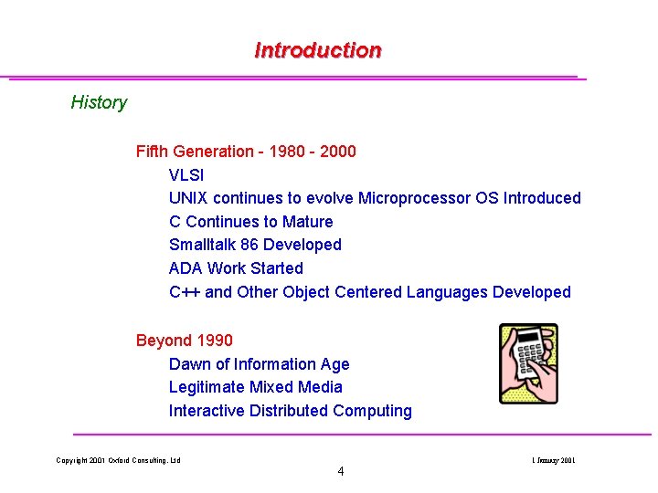 Introduction History Fifth Generation - 1980 - 2000 VLSI UNIX continues to evolve Microprocessor Introduction History Fifth Generation - 1980 - 2000 VLSI UNIX continues to evolve Microprocessor